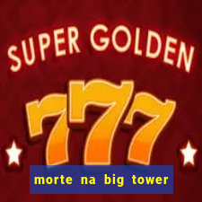 morte na big tower beto carrero